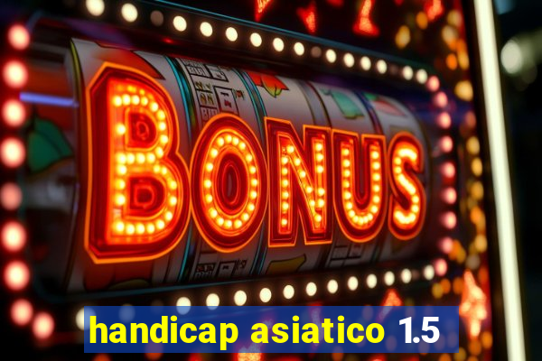 handicap asiatico 1.5